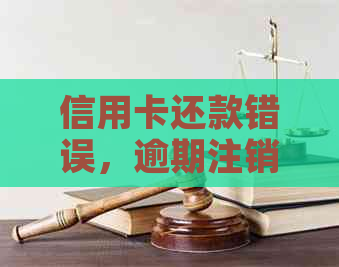 信用卡还款错误，逾期注销卡片如何解决？最新资讯攻略