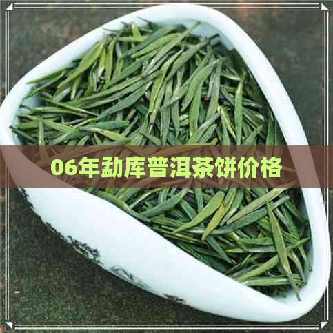 06年勐库普洱茶饼价格