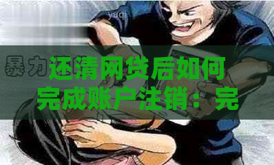 还清网贷后如何完成账户注销：完整指南与步骤解析