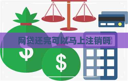 网贷还完可以马上注销吗