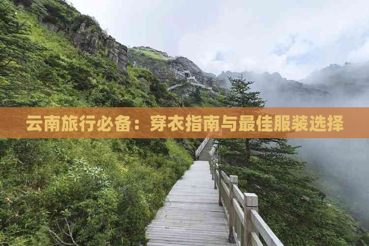 云南旅行必备：穿衣指南与更佳服装选择