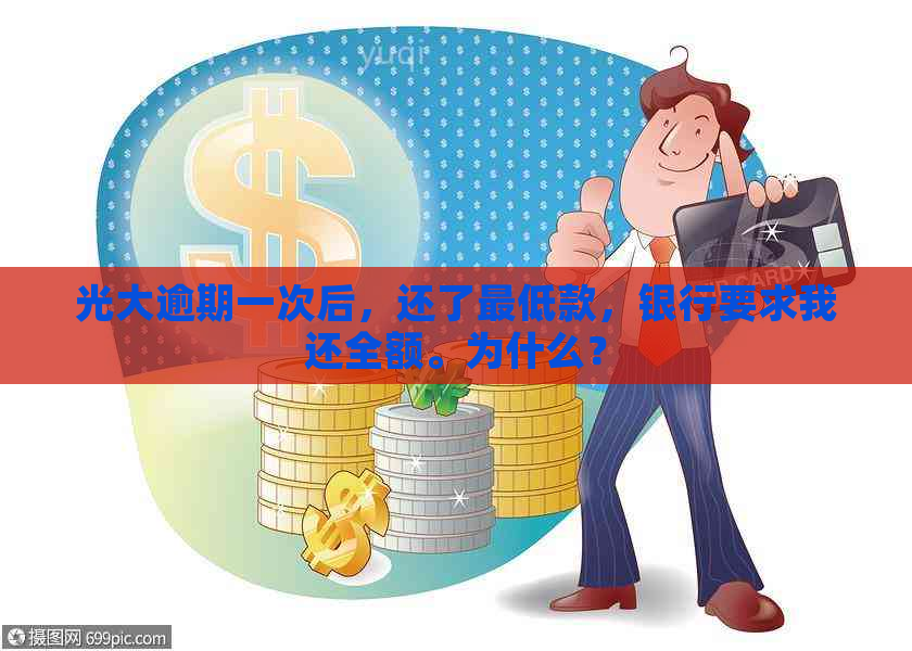 光大逾期一次后，还了更低款，银行要求我还全额。为什么？