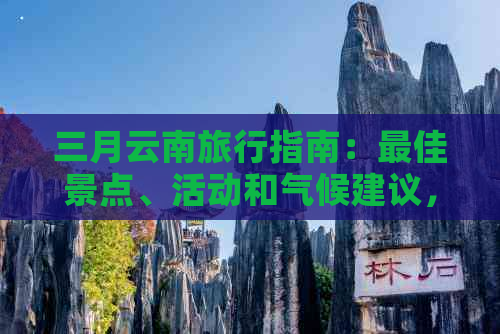 三月云南旅行指南：更佳景点、活动和气候建议，让你的旅程更完美