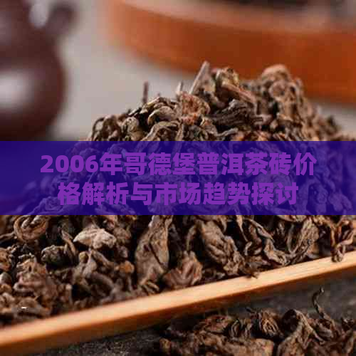 2006年哥德堡普洱茶砖价格解析与市场趋势探讨