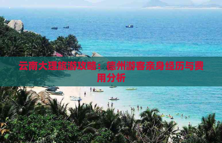 云南大理旅游攻略：德州游客亲身经历与费用分析