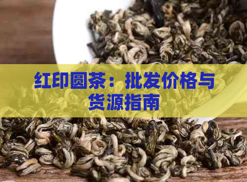 红印圆茶：批发价格与货源指南