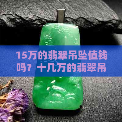 15万的翡翠吊坠值钱吗？十几万的翡翠吊坠多少钱？