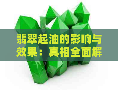 翡翠起油的影响与效果：真相全面解析