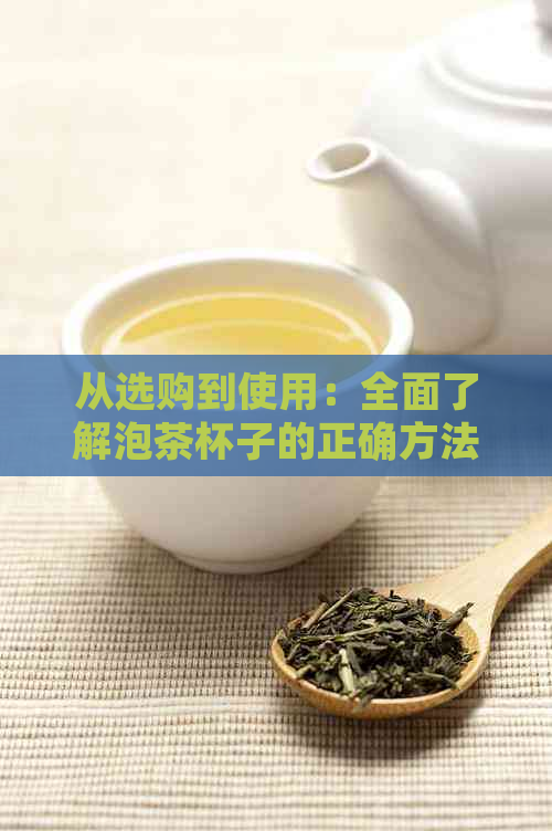 从选购到使用：全面了解泡茶杯子的正确方法和技巧