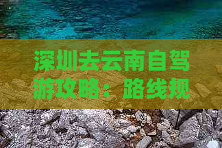 深圳去云南自驾游攻略：路线规划与花费控制