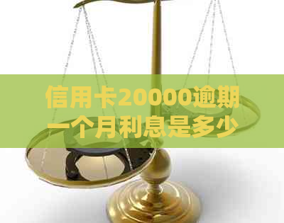 信用卡20000逾期一个月利息是多少：逾期一年和总额度的计算方式