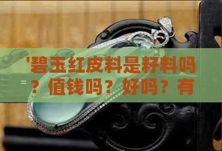 '碧玉红皮料是籽料吗？值钱吗？好吗？有收藏价值吗？'