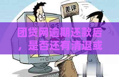 团贷网逾期还款后，是否还有清退或发还的机会？