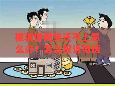 被骗借网贷还不上怎么办？怎么投诉电话及处理方式。