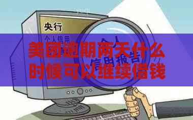 美团逾期两天什么时候可以继续借钱-美团逾期两天什么时候可以继续借钱呢