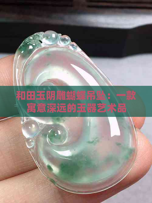 和田玉阴雕蝴蝶吊坠：一款寓意深远的玉器艺术品