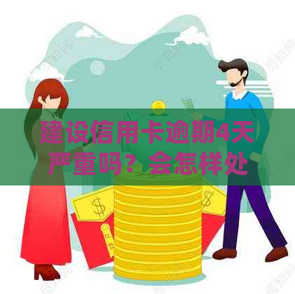 建设信用卡逾期4天严重吗？会怎样处理？