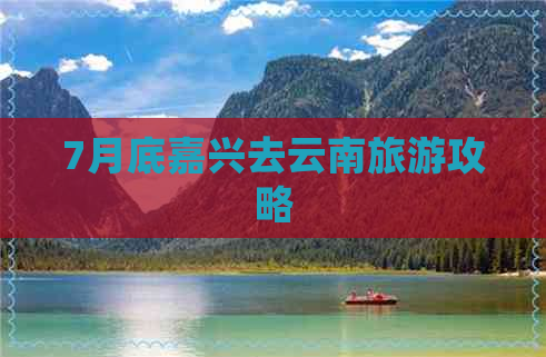 7月底嘉兴去云南旅游攻略