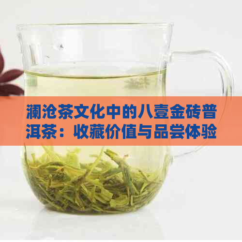 澜沧茶文化中的八壹金砖普洱茶：收藏价值与品尝体验分析