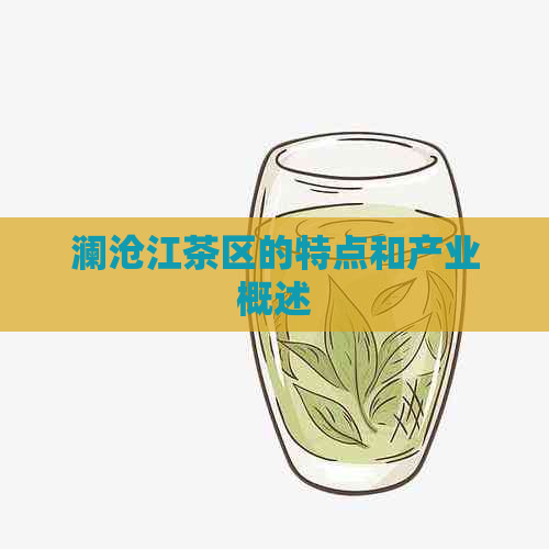 澜沧江茶区的特点和产业概述