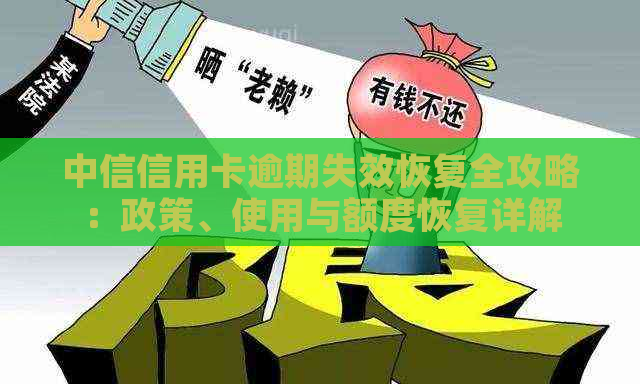 中信信用卡逾期失效恢复全攻略：政策、使用与额度恢复详解