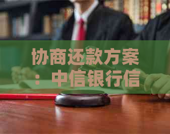 协商还款方案：中信银行信用卡逾期后的应对策略和注意事项