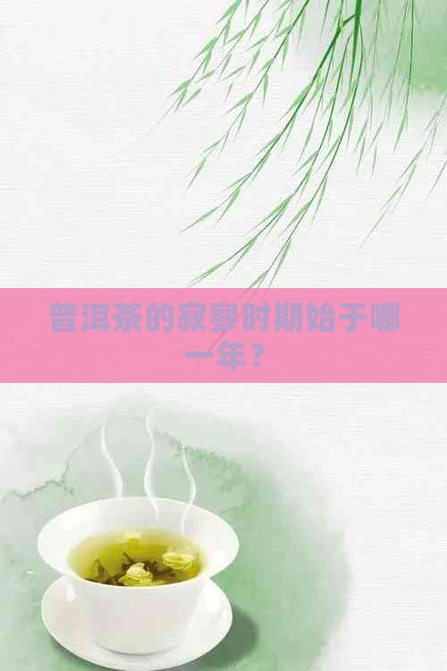 普洱茶的寂寥时期始于哪一年？