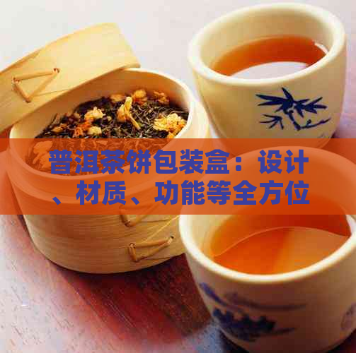 普洱茶饼包装盒：设计、材质、功能等全方位解析，帮助您选择合适的茶叶礼盒