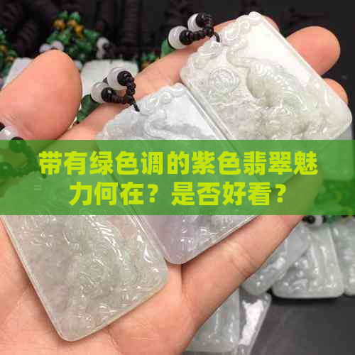 带有绿色调的紫色翡翠魅力何在？是否好看？