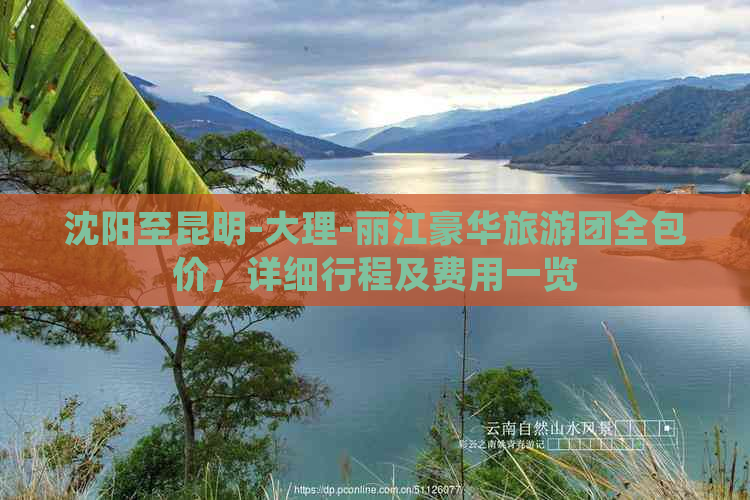 沈阳至昆明-大理-丽江豪华旅游团全包价，详细行程及费用一览