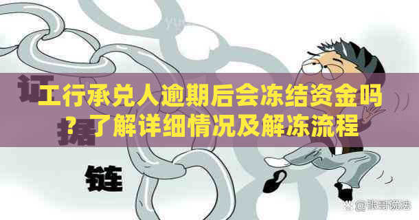 工行承兑人逾期后会冻结资金吗？了解详细情况及解冻流程