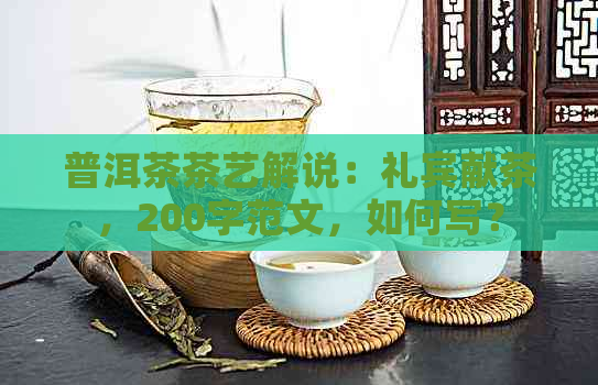 普洱茶茶艺解说：礼宾献茶，200字范文，如何写？