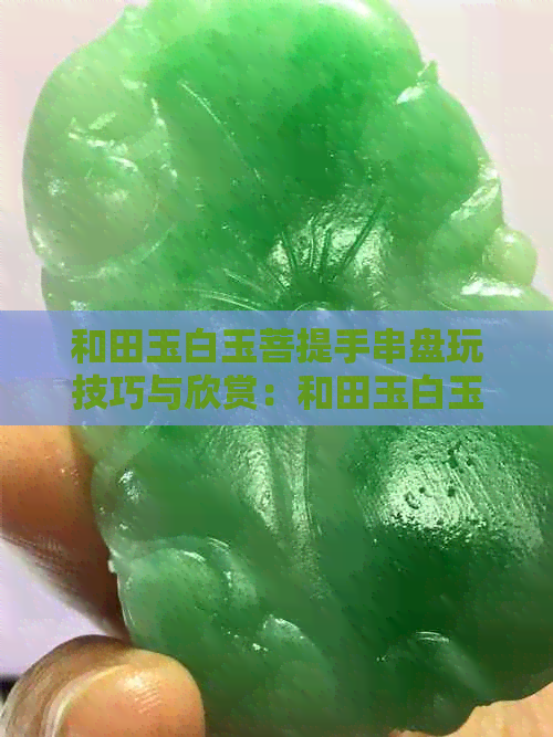 和田玉白玉菩提手串盘玩技巧与欣赏：和田玉白玉的区分