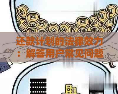 还款计划的法律效力：解答用户常见问题并提供全面建议