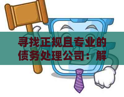 寻找正规且专业的债务处理公司：解决信用卡逾期问题的新方向