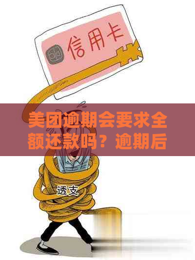 美团逾期会要求全额还款吗？逾期后还款，是否还需要还清全部贷款？