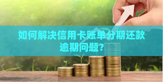 如何解决信用卡账单分期还款逾期问题？