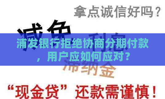 浦发银行拒绝协商分期付款，用户应如何应对？