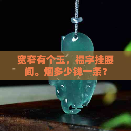 宽窄有个玉，福字挂腰间。烟多少钱一条？