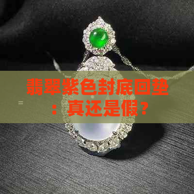 翡翠紫色封底回垫：真还是假？