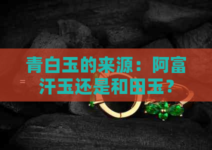 青白玉的来源：阿富汗玉还是和田玉？