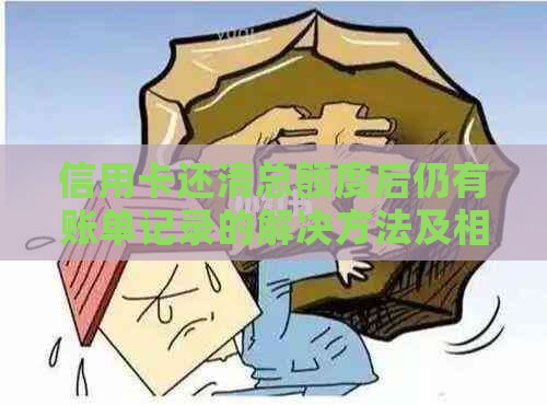 信用卡还清总额度后仍有账单记录的解决方法及相关原因分析