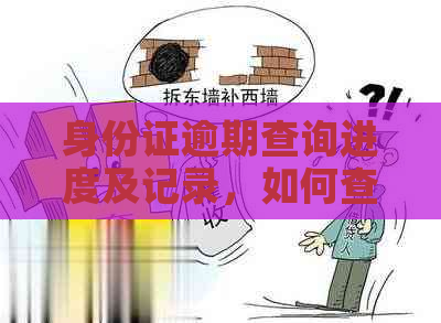 身份证逾期查询进度及记录，如何查看身份证是否过期及相关不良记录？