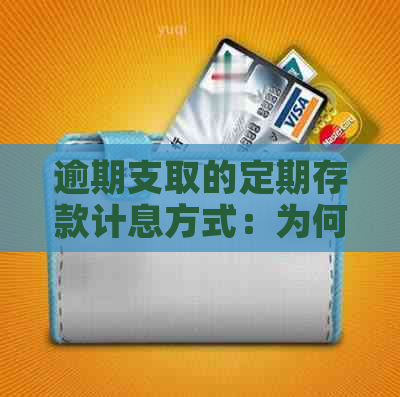 逾期支取的定期存款计息方式：为何存在差异及其影响？