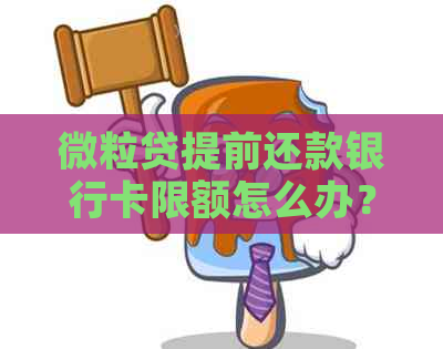 微粒贷提前还款银行卡限额怎么办？卡不能用导致失败的原因是什么？