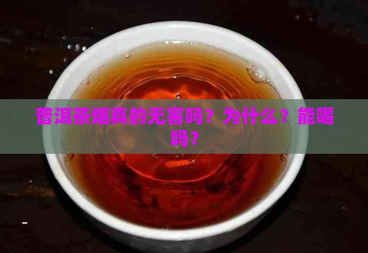 普洱茶烟真的无害吗？为什么？能喝吗？