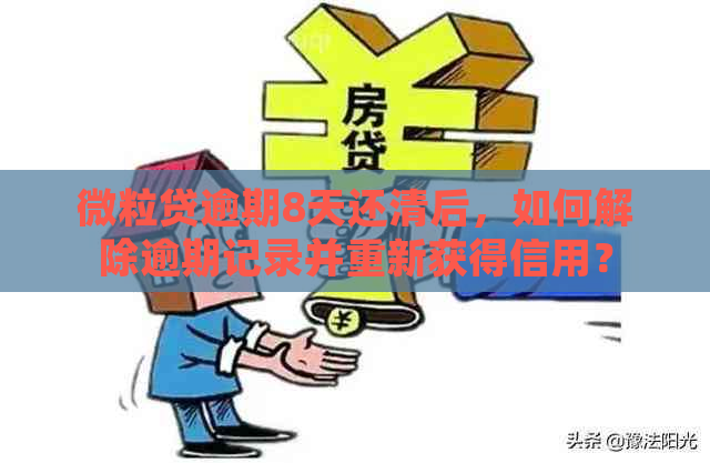 微粒贷逾期8天还清后，如何解除逾期记录并重新获得信用？