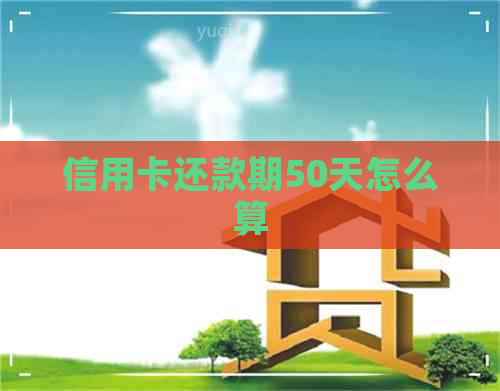 信用卡还款期50天怎么算