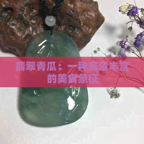 翡翠青瓜：一种寓意丰富的美食象征