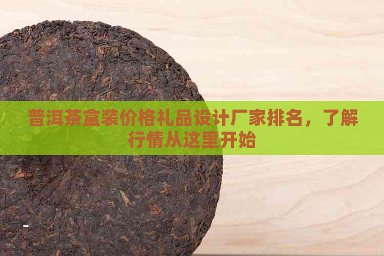 普洱茶盒装价格礼品设计厂家排名，了解行情从这里开始